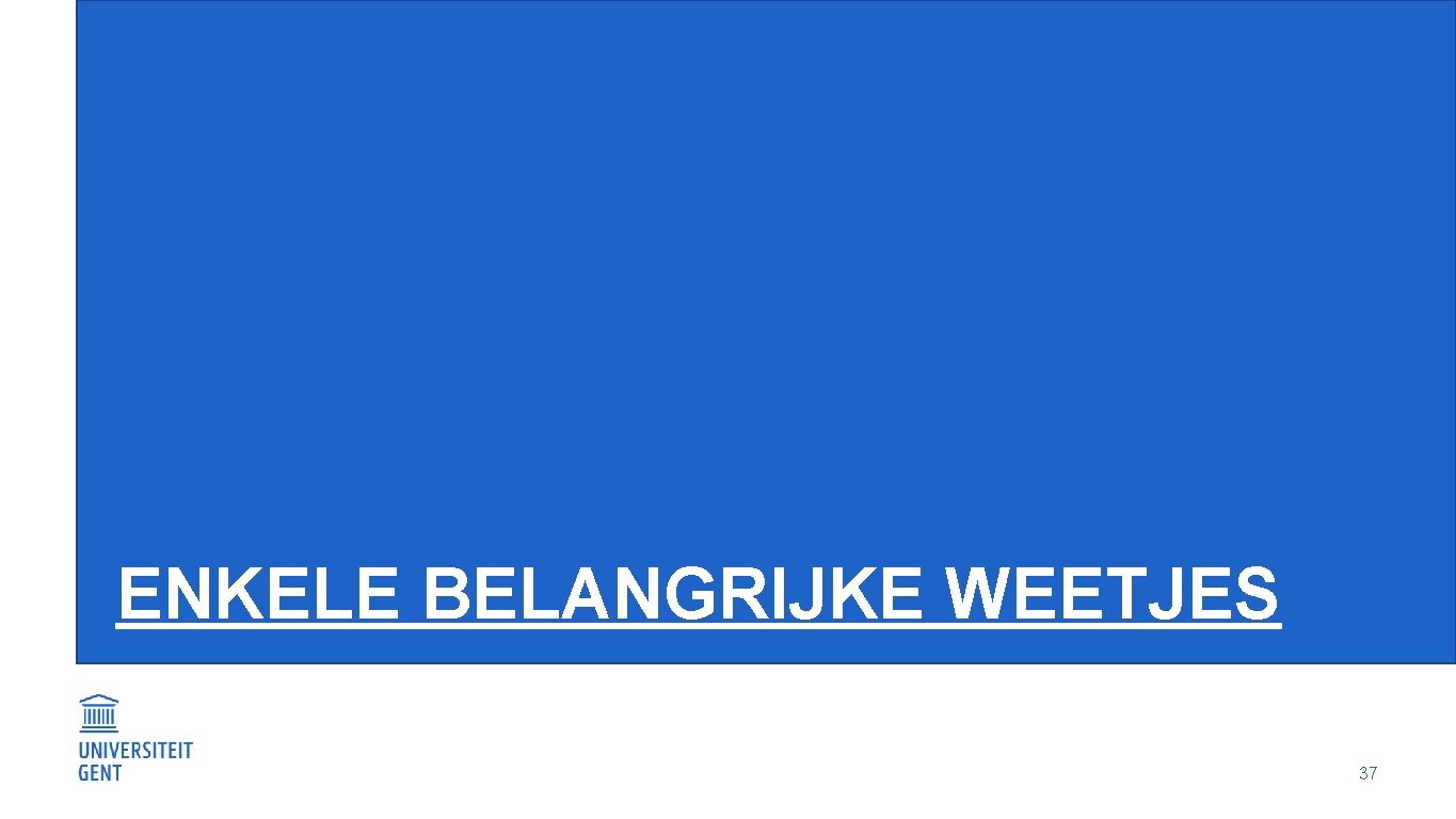 ENKELE BELANGRIJKE WEETJES 37 