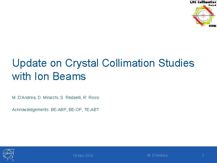 Update on Crystal Collimation Studies with Ion Beams M. D’Andrea, D. Mirarchi, S. Redaelli,