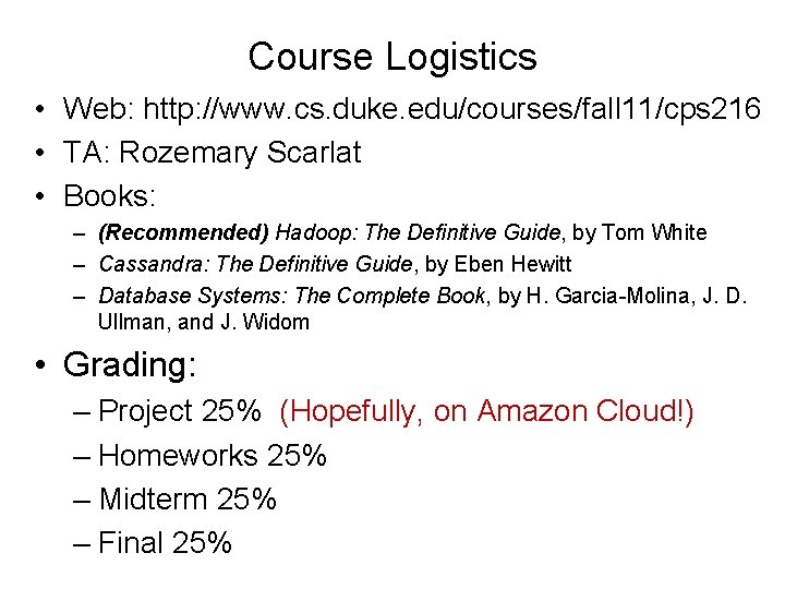Course Logistics • Web: http: //www. cs. duke. edu/courses/fall 11/cps 216 • TA: Rozemary