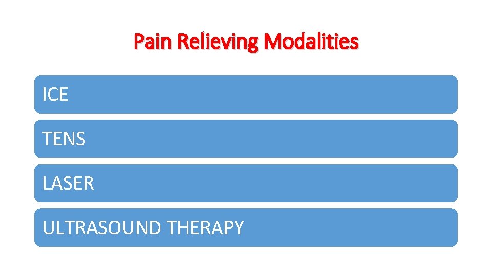Pain Relieving Modalities ICE TENS LASER ULTRASOUND THERAPY 