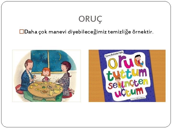 ORUÇ �Daha çok manevi diyebileceğimiz temizliğe örnektir. 