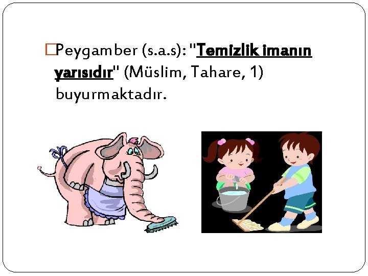 �Peygamber (s. a. s): "Temizlik imanın yarısıdır" (Müslim, Tahare, 1) buyurmaktadır. 