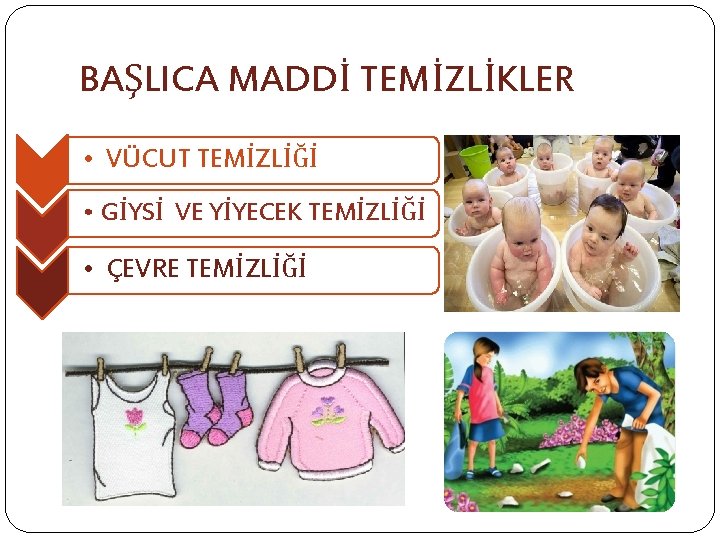 BAŞLICA MADDİ TEMİZLİKLER • VÜCUT TEMİZLİĞİ • GİYSİ VE YİYECEK TEMİZLİĞİ • ÇEVRE TEMİZLİĞİ