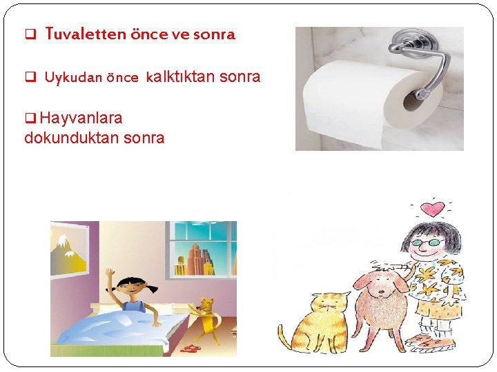 q Tuvaletten önce ve sonra q Uykudan önce kalktıktan sonra q Hayvanlara dokunduktan sonra