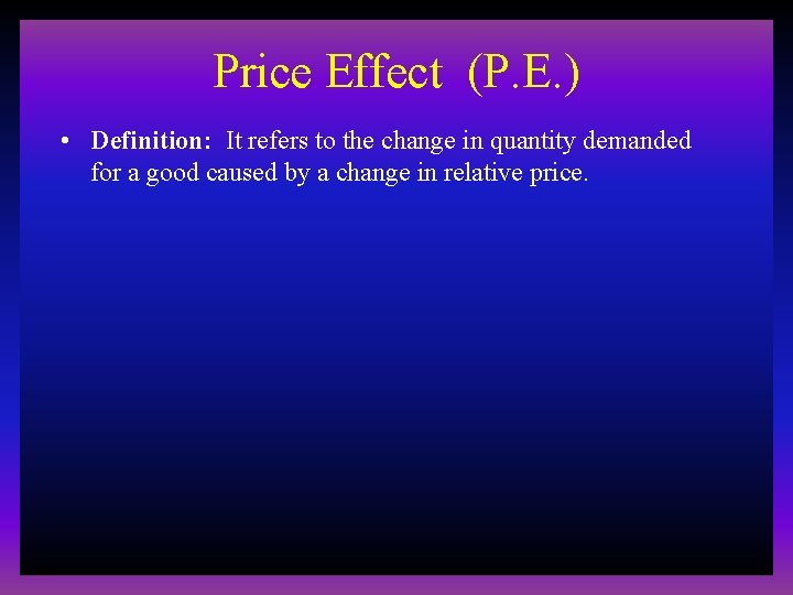 Price Effect (P. E. ) • Definition: It refers to the change in quantity