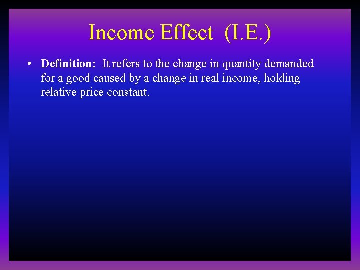 Income Effect (I. E. ) • Definition: It refers to the change in quantity