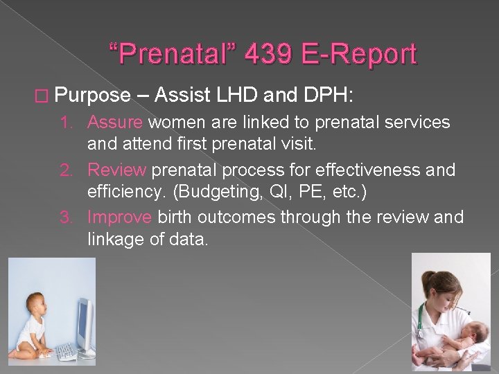 “Prenatal” 439 E-Report � Purpose – Assist LHD and DPH: 1. Assure women are