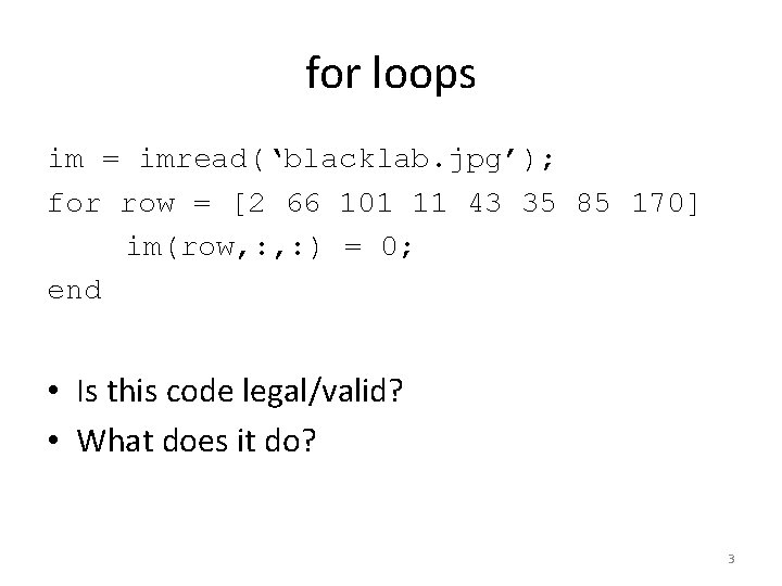 for loops im = imread(‘blacklab. jpg’); for row = [2 66 101 11 43