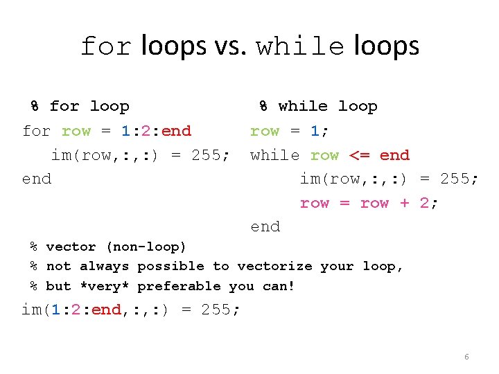 for loops vs. while loops % for loop for row = 1: 2: end