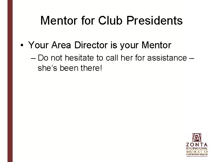 Mentor for Club Presidents • Your Area Director is your Mentor – Do not