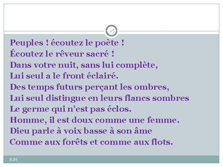 15 Peuples ! écoutez le poète ! Écoutez le rêveur sacré ! Dans votre