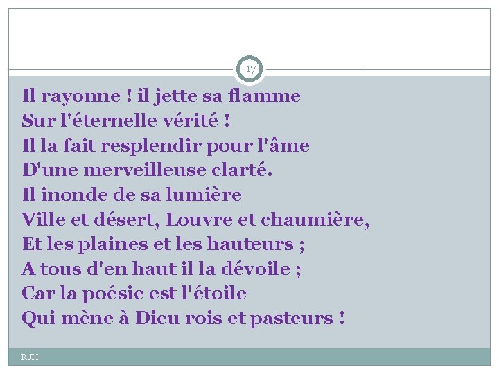 17 Il rayonne ! il jette sa flamme Sur l'éternelle vérité ! Il la