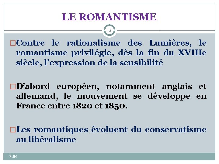 LE ROMANTISME 2 �Contre le rationalisme des Lumières, le romantisme privilégie, dès la fin