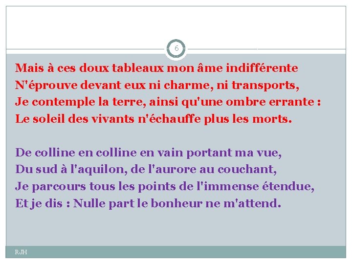 6 Mais à ces doux tableaux mon âme indifférente N'éprouve devant eux ni charme,