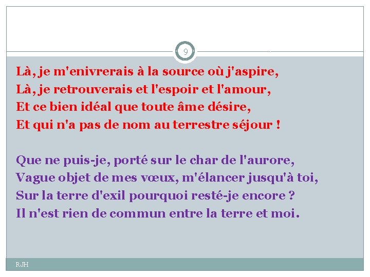 9 Là, je m'enivrerais à la source où j'aspire, Là, je retrouverais et l'espoir