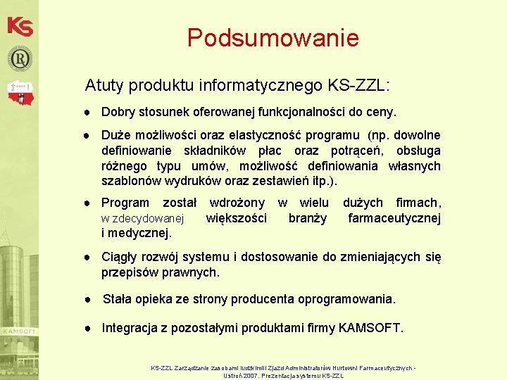 Podsumowanie Atuty produktu informatycznego KS-ZZL: ● Dobry stosunek oferowanej funkcjonalności do ceny. ● Duże