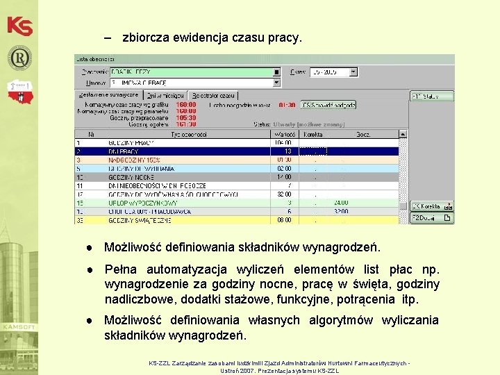 – zbiorcza ewidencja czasu pracy. ● Możliwość definiowania składników wynagrodzeń. ● Pełna automatyzacja wyliczeń