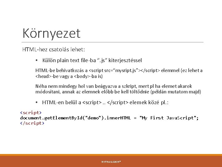 Környezet HTML-hez csatolás lehet: • Külön plain text file-ba “. js” kiterjesztéssel HTML-be behivatkozás