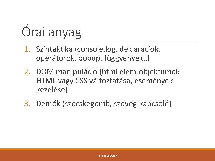 Órai anyag 1. Szintaktika (console. log, deklarációk, operátorok, popup, függvények. . ) 2. DOM