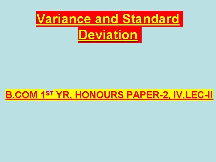 Variance and Standard Deviation B. COM 1 ST YR, HONOURS PAPER-2, IV, LEC-II 