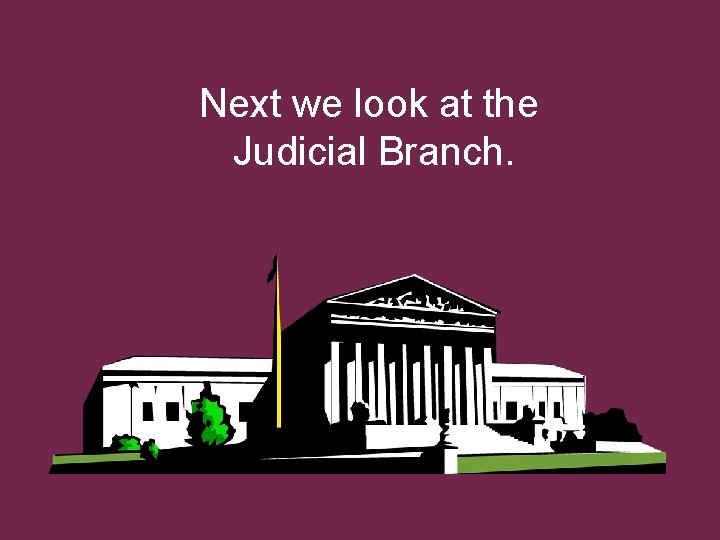 Next we look at the Judicial Branch. 