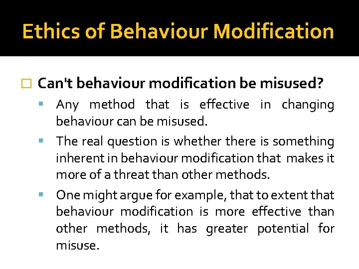 Ethics of Behaviour Modification � Can't behaviour modification be misused? Any method that is