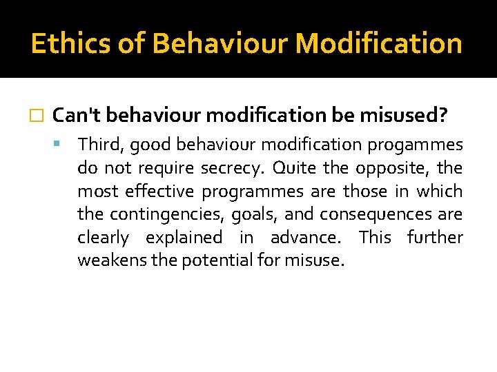 Ethics of Behaviour Modification � Can't behaviour modification be misused? Third, good behaviour modification