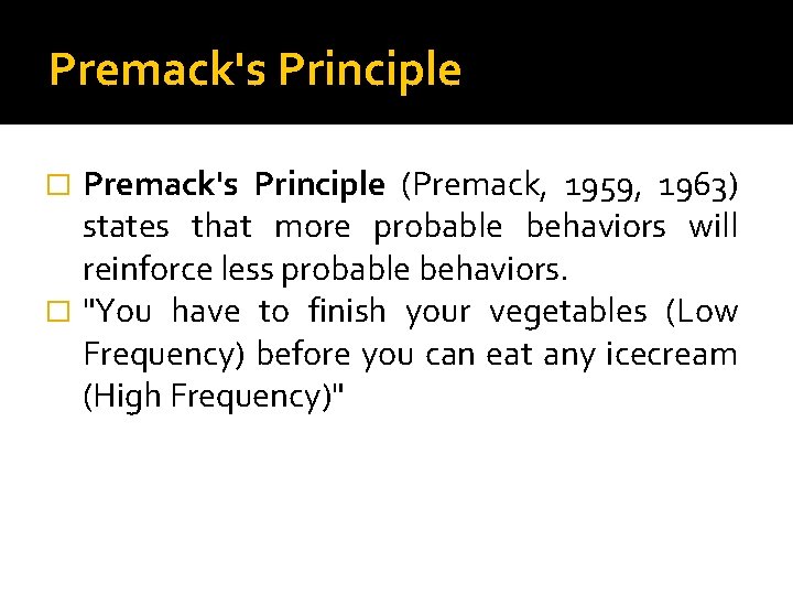 Premack's Principle (Premack, 1959, 1963) states that more probable behaviors will reinforce less probable