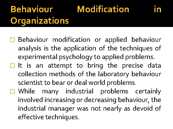 Behaviour Modification Organizations in Behaviour modification or applied behaviour analysis is the application of