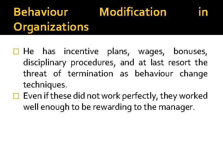 Behaviour Modification Organizations in He has incentive plans, wages, bonuses, disciplinary procedures, and at