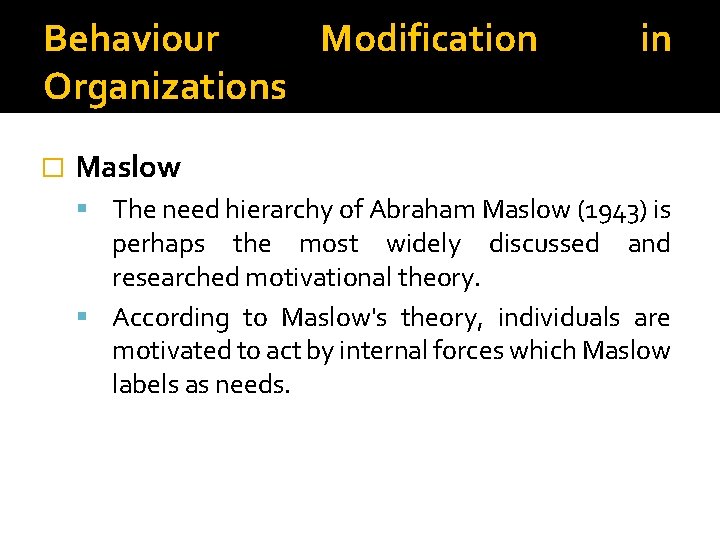 Behaviour Modification Organizations � in Maslow The need hierarchy of Abraham Maslow (1943) is
