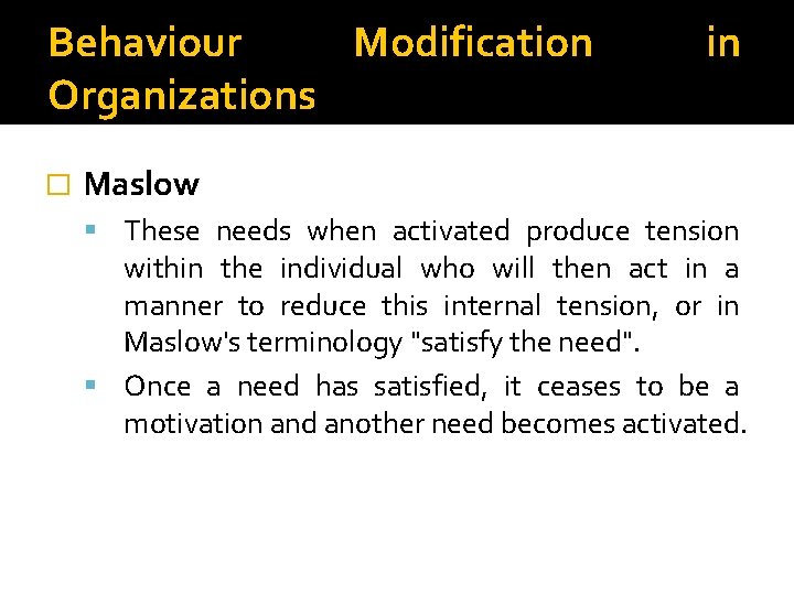 Behaviour Modification Organizations � in Maslow These needs when activated produce tension within the