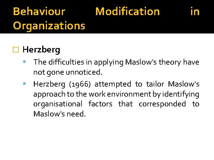 Behaviour Modification Organizations � in Herzberg The difficulties in applying Maslow's theory have not