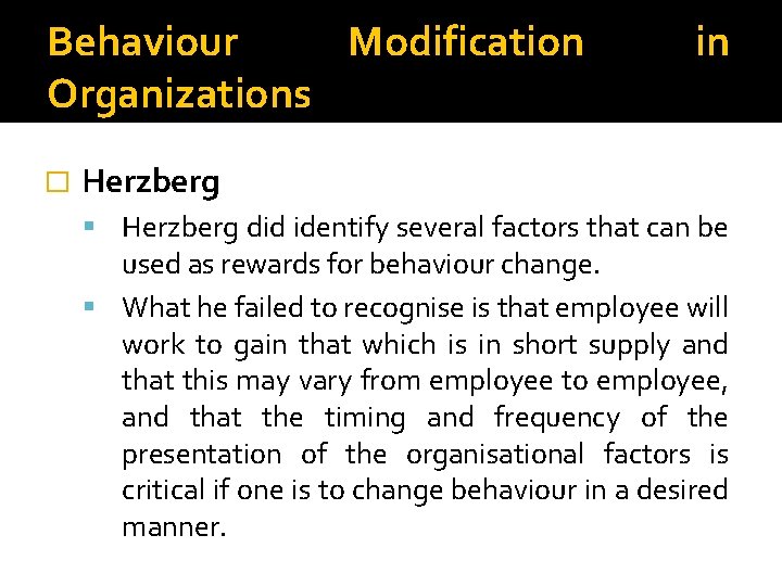 Behaviour Modification Organizations � in Herzberg did identify several factors that can be used