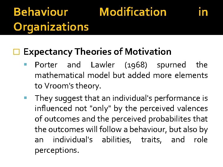 Behaviour Modification Organizations � in Expectancy Theories of Motivation Porter and Lawler (1968) spurned