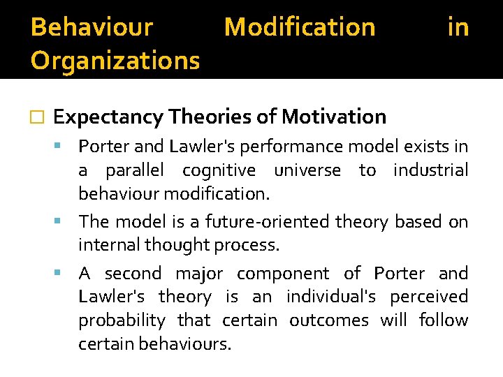 Behaviour Modification Organizations � in Expectancy Theories of Motivation Porter and Lawler's performance model