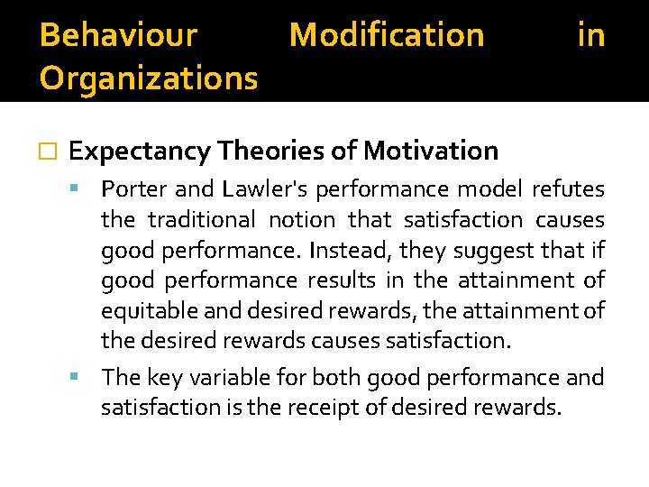Behaviour Modification Organizations � in Expectancy Theories of Motivation Porter and Lawler's performance model