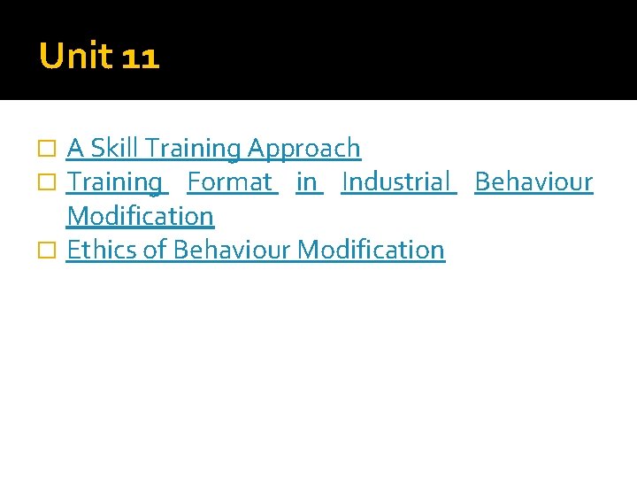 Unit 11 A Skill Training Approach Training Format in Industrial Behaviour Modification � Ethics