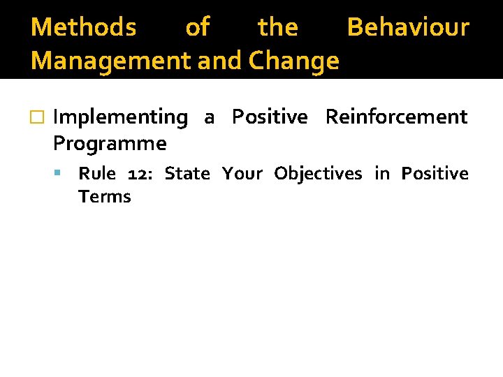 Methods of the Behaviour Management and Change � Implementing a Positive Reinforcement Programme Rule