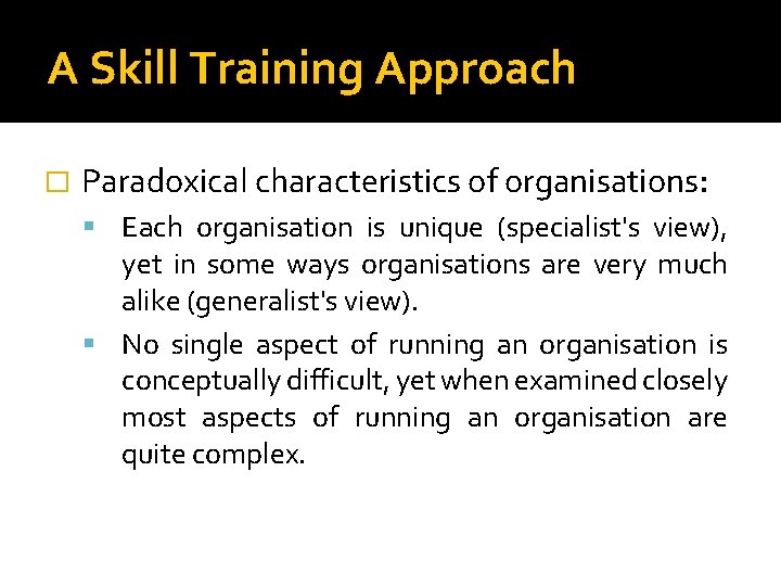 A Skill Training Approach � Paradoxical characteristics of organisations: Each organisation is unique (specialist's