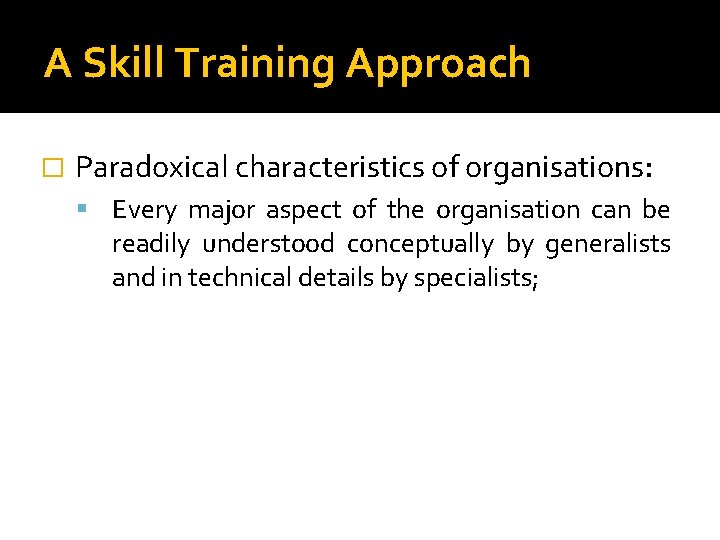 A Skill Training Approach � Paradoxical characteristics of organisations: Every major aspect of the