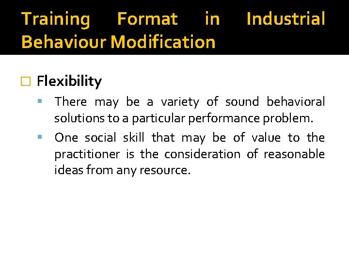 Training Format in Behaviour Modification � Industrial Flexibility There may be a variety of