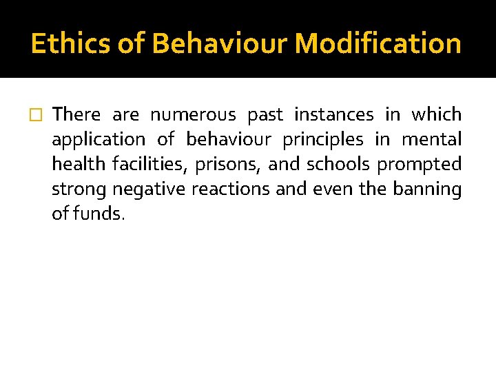 Ethics of Behaviour Modification � There are numerous past instances in which application of
