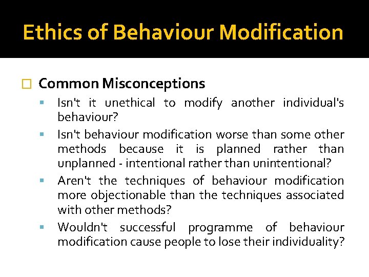 Ethics of Behaviour Modification � Common Misconceptions Isn't it unethical to modify another individual's
