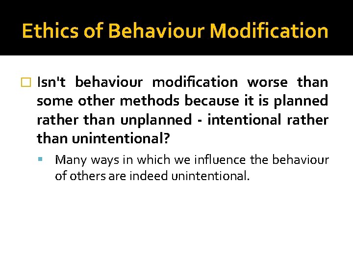 Ethics of Behaviour Modification � Isn't behaviour modification worse than some other methods because