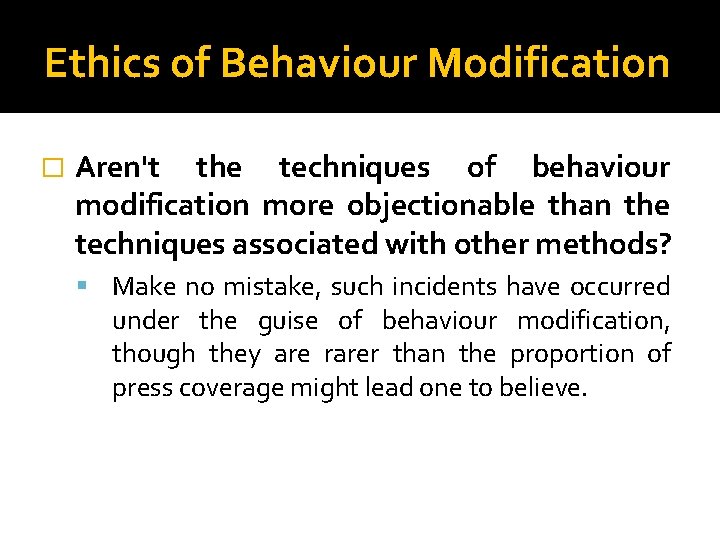 Ethics of Behaviour Modification � Aren't the techniques of behaviour modification more objectionable than