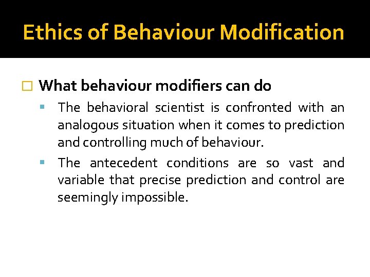 Ethics of Behaviour Modification � What behaviour modifiers can do The behavioral scientist is