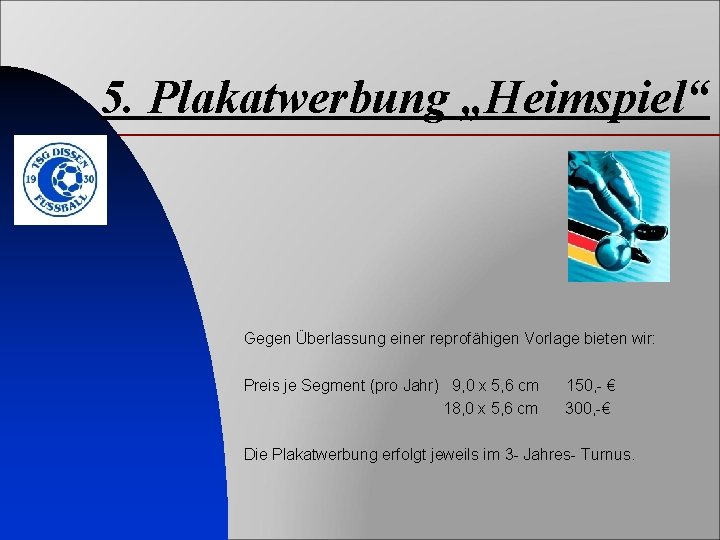 5. Plakatwerbung „Heimspiel“ Gegen Überlassung einer reprofähigen Vorlage bieten wir: Preis je Segment (pro