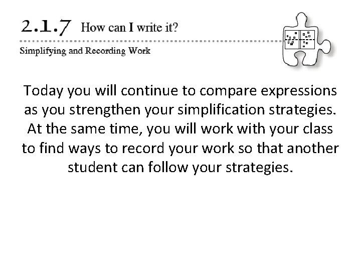 Today you will continue to compare expressions as you strengthen your simplification strategies. At