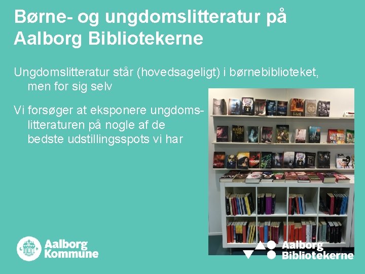 Børne- og ungdomslitteratur på Aalborg Bibliotekerne Ungdomslitteratur står (hovedsageligt) i børnebiblioteket, men for sig